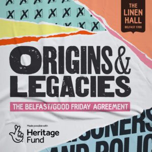 Origins & Legacies: The Belfast/Good Friday Agreement Exhibition