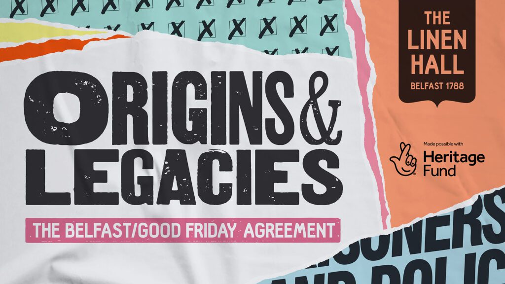 'Origins & Legacies: The Belfast/Good Friday Agreement' project at The Linen Hall.