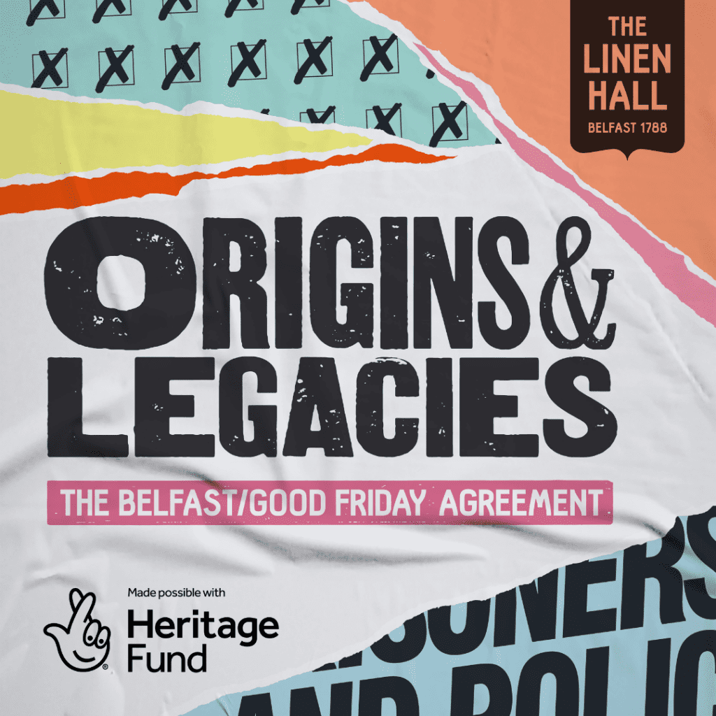 Origins & Legacies_ The Belfast Good Friday Agreement project by The Linen Hall