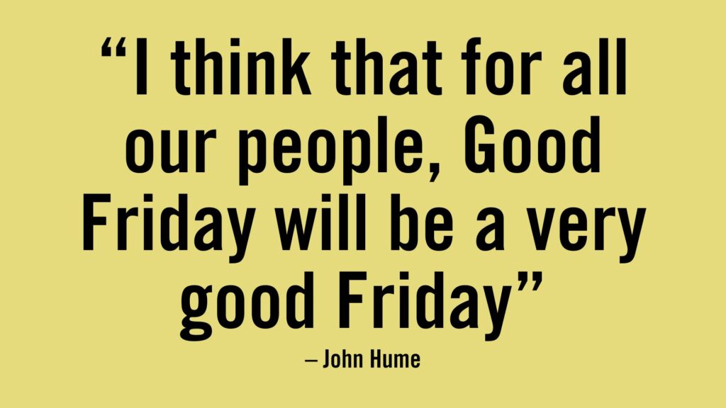 I think that for all our people, Good Friday will be a very good Friday - John Hume.