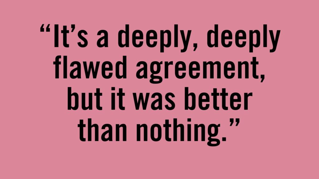 It's a deeply, deeply flawed agreement, but it was better than nothing.