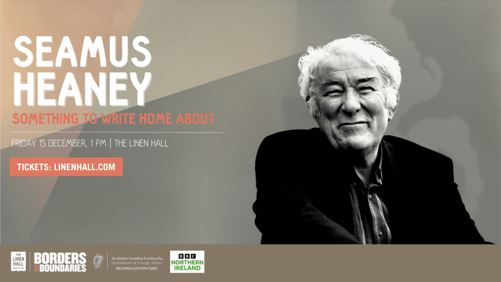 Something to Write Home About. Seamus Heaney. Film Screening. Borders and Boundaries. The Linen Hall (2023).